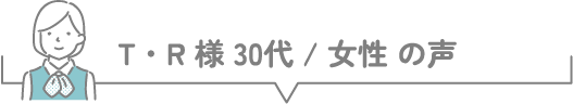 S・M様 20代 / 女性 の声